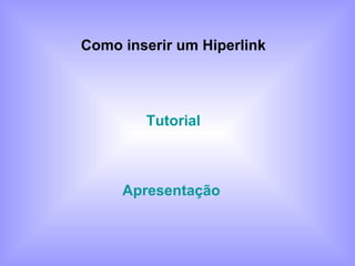 Tutorial Como inserir um Hiperlink Apresentação  