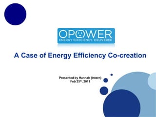 A Case of Energy Efficiency Co-creation


             Presented by Hannah (intern)
                    Feb 25th, 2011
 