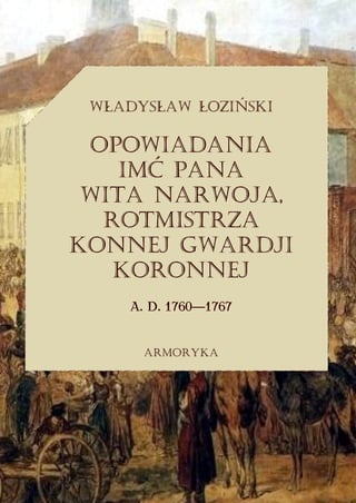 Władysław Łoziński

 Opowiadania
    imć pana
 Wita Narwoja,
  rotmistrza
konnej gwardji
   koronnej
     A. D. 1760―1767


      Armoryka
 