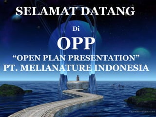 SELAMAT DATANG   Di OPP “ OPEN PLAN PRESENTATION” PT. MELIANATURE INDONESIA 