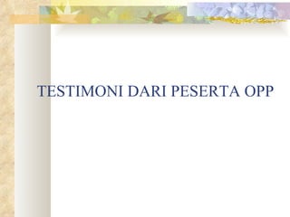 TESTIMONI DARI PESERTA OPP 