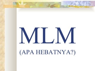 MLM (APA HEBATNYA?) 