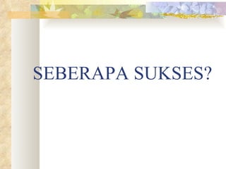 SEBERAPA SUKSES? 