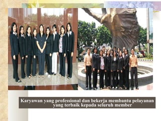 Karyawan yang professional dan bekerja membantu pelayanan yang terbaik kepada seluruh member 