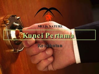 Kunci Pertama  Kesehatan MELIA NATURE 
