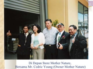 Di Depan Store Mother Nature,  Bersama Mr. Cedric Young (Owner Mother Nature) 