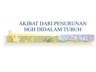AKIBAT DARI PENURUNAN HGH DIDALAM TUBUH 