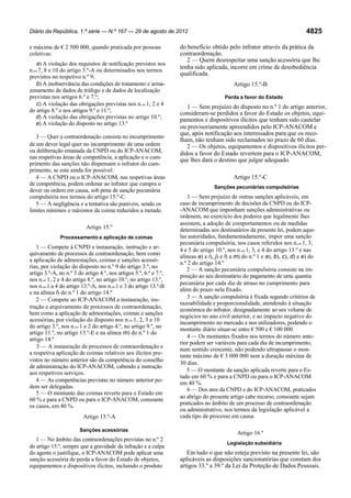 Diário da República, 1.ª série — N.º 167 — 29 de agosto de 2012

e máxima de € 2 500 000, quando praticada por pessoas
coletivas:
a) A violação dos requisitos de notificação previstos nos
n.os 7, 8 e 10 do artigo 3.º-A ou determinados nos termos
previstos no respetivo n.º 9;
b) A inobservância das condições de tratamento e armazenamento de dados de tráfego e de dados de localização
previstas nos artigos 6.º e 7.º;
c) A violação das obrigações previstas nos n.os 1, 2 e 4
do artigo 8.º e nos artigos 9.º e 11.º;
d) A violação das obrigações previstas no artigo 10.º;
e) A violação do disposto no artigo 13.º
3 — Quer a contraordenação consista no incumprimento
de um dever legal quer no incumprimento de uma ordem
ou deliberação emanada da CNPD ou do ICP-ANACOM,
nas respetivas áreas de competência, a aplicação e o cumprimento das sanções não dispensam o infrator do cumprimento, se este ainda for possível.
4 — A CNPD ou o ICP-ANACOM, nas respetivas áreas
de competência, podem ordenar ao infrator que cumpra o
dever ou ordem em causa, sob pena de sanção pecuniária
compulsória nos termos do artigo 15.º-C.
5 — A negligência e a tentativa são puníveis, sendo os
limites mínimos e máximos da coima reduzidos a metade.

Artigo 15.º
Processamento e aplicação de coimas

1 — Compete à CNPD a instauração, instrução e arquivamento de processos de contraordenação, bem como
a aplicação de admoestações, coimas e sanções acessórias, por violação do disposto no n.º 9 do artigo 3.º, no
artigo 3.º-A, no n.º 3 do artigo 4.º, nos artigos 5.º, 6.º e 7.º,
nos n.os 1, 2 e 4 do artigo 8.º, no artigo 10.º, no artigo 13.º,
nos n.os 1 a 4 do artigo 13.º-A, nos n.os 1 e 3 do artigo 13.º-B
e na alínea l) do n.º 1 do artigo 14.º
2 — Compete ao ICP-ANACOM a instauração, instrução e arquivamento de processos de contraordenação,
bem como a aplicação de admoestações, coimas e sanções
acessórias, por violação do disposto nos n.os 1, 2, 3 e 10
do artigo 3.º, nos n.os 1 e 2 do artigo 4.º, no artigo 9.º, no
artigo 11.º, no artigo 13.º-E e na alínea m) do n.º 1 do
artigo 14.º
3 — A instauração de processos de contraordenação e
a respetiva aplicação de coimas relativos aos ilícitos previstos no número anterior são da competência do conselho
de administração do ICP-ANACOM, cabendo a instrução
aos respetivos serviços.
4 — As competências previstas no número anterior podem ser delegadas.
5 — O montante das coimas reverte para o Estado em
60 % e para a CNPD ou para o ICP-ANACOM, consoante
os casos, em 40 %.
Artigo 15.º-A
Sanções acessórias

1 — No âmbito das contraordenações previstas no n.º 2
do artigo 15.º, sempre que a gravidade da infração e a culpa
do agente o justifique, o ICP-ANACOM pode aplicar uma
sanção acessória de perda a favor do Estado de objetos,
equipamentos e dispositivos ilícitos, incluindo o produto

4825

do benefício obtido pelo infrator através da prática da
contraordenação.
2 — Quem desrespeitar uma sanção acessória que lhe
tenha sido aplicada, incorre em crime de desobediência
qualificada.
Artigo 15.º-B
Perda a favor do Estado

1 — Sem prejuízo do disposto no n.º 1 do artigo anterior,
consideram-se perdidos a favor do Estado os objetos, equipamentos e dispositivos ilícitos que tenham sido cautelar
ou provisoriamente apreendidos pelo ICP-ANACOM e
que, após notificação aos interessados para que os recolham, não tenham sido reclamados no prazo de 60 dias.
2 — Os objetos, equipamentos e dispositivos ilícitos perdidos a favor do Estado revertem para o ICP-ANACOM,
que lhes dará o destino que julgar adequado.

Artigo 15.º-C
Sanções pecuniárias compulsórias

1 — Sem prejuízo de outras sanções aplicáveis, em
caso de incumprimento de decisões da CNPD ou do ICP-ANACOM que imponham sanções administrativas ou
ordenem, no exercício dos poderes que legalmente lhes
assistem, a adoção de comportamentos ou de medidas
determinadas aos destinatários da presente lei, podem aquelas autoridades, fundamentadamente, impor uma sanção
pecuniária compulsória, nos casos referidos nos n.os 1, 3,
4 e 5 do artigo 10.º, nos n.os 1, 3, e 4 do artigo 13.º e nas
alíneas a) a i), j) e l) a m) do n.º 1 e a), b), c), d) e e) do
n.º 2 do artigo 14.º
2 — A sanção pecuniária compulsória consiste na imposição ao seu destinatário do pagamento de uma quantia
pecuniária por cada dia de atraso no cumprimento para
além do prazo nela fixado.
3 — A sanção compulsória é fixada segundo critérios de
razoabilidade e proporcionalidade, atendendo à situação
económica do infrator, designadamente ao seu volume de
negócios no ano civil anterior, e ao impacto negativo do
incumprimento no mercado e nos utilizadores, podendo o
montante diário situar-se entre € 500 e € 100 000.
4 — Os montantes fixados nos termos do número anterior podem ser variáveis para cada dia de incumprimento,
num sentido crescente, não podendo ultrapassar o montante máximo de € 3 000 000 nem a duração máxima de
30 dias.
5 — O montante da sanção aplicada reverte para o Estado em 60 % e para a CNPD ou para o ICP-ANACOM
em 40 %.
6 — Dos atos da CNPD e do ICP-ANACOM, praticados
ao abrigo do presente artigo cabe recurso, consoante sejam
praticados no âmbito de um processo de contraordenação
ou administrativo, nos termos da legislação aplicável a
cada tipo de processo em causa.
Artigo 16.º
Legislação subsidiária

Em tudo o que não esteja previsto na presente lei, são
aplicáveis as disposições sancionatórias que constam dos
artigos 33.º a 39.º da Lei da Proteção de Dados Pessoais.

 