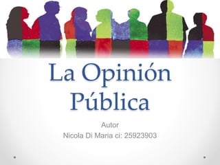 La Opinión
Pública
Autor
Nicola Di Maria ci: 25923903
 
