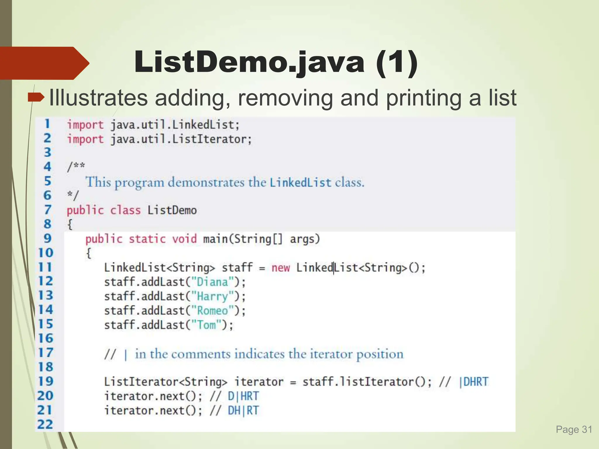ListDemo.java (1)
Illustrates adding, removing and printing a list
Page 31
 