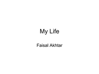 My Life Faisal Akhtar 