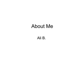 About Me Ali B. 