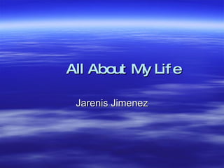 All About My Life Jarenis Jimenez 