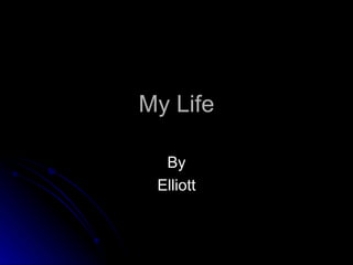 My Life By Elliott 