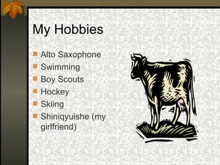 My Hobbies Alto Saxophone Swimming Boy Scouts Hockey Skiing Shiniqyuishe (my girlfriend) 