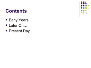 Contents Early Years Later On… Present Day 