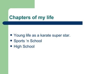 Chapters of my life Young life as a karate super star. Sports ‘n School High School 