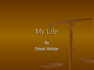 My Life By Faisal Akhtar 