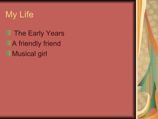 My Life The Early Years A friendly friend Musical girl