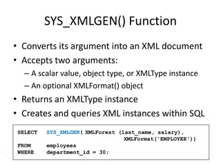 SQL/XMLXMLELEMENT, XMLATTRIBUTES, XMLFOREST, XMLSEQUENCE, XMLCONCAT, XMLAGGXMLTABLE, XMLQUERYXMLEXIST, XMLCASTSYS_XMLGEN, SYS_XMLAGGDBMS_XML{PACKAGES}