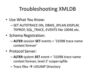 National LanguageSettingsCHARACTER SET: AL32UTF8NATIONAL CHARACTER SET: AL16UTF16NLS_LENGTH_SEMANTICS ='BYTE';Before $ORACLE_HOME\RDBMS\ADMIN\catqm.sqlAvoid “Strange” NLS related errors:Registering an XML Schema via WebDAV, Drag & DropRegistering an XML Schema via BFILENAME