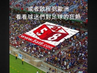 或者啟程到歐洲 看看球迷們對足球的狂熱 