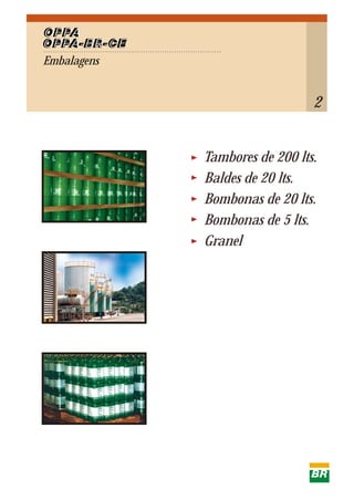 Tambores de 200 lts.
Baldes de 20 lts.
Bombonas de 20 lts.
Bombonas de 5 lts.
Granel
Embalagens
OPPA
OPPA-BR-CE
2
 
