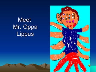 Meet  Mr. Oppa Lippus 