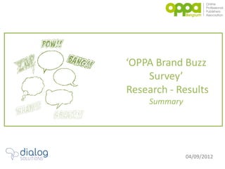 ‘OPPA Brand Buzz
    Survey’
Research - Results
     Summary




               04/09/2012
 