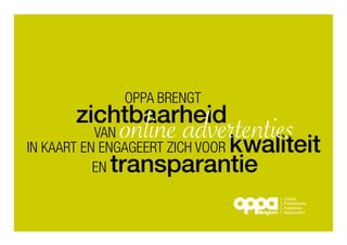 Online
Professional
Publishers
AssociationBelgium
OPPA BRENGt
in kaart en engageert zich voor kwaliteit
VAN
zichtbaarheid
en transparantie
online advertenties
 