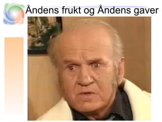Åndens frukt og Åndens gaver
 