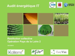 Audit énergétique IT
Restitution collective
Opération Pays de la Loire 2
19/12/2014
 
