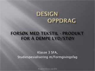 Klasse 3 SFA,
Studiespesialisering m/Formgivingsfag
Borghild Eriksen, mai 2014
 