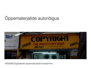 Õppematerjalide autoriõigus 
HKI5049 Digitaalsete õppematerjalide koostamine 
 