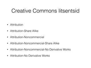 Creative Commons litsentsid 
• Attribution 
• Attribution-Share Alike 
• Attribution-Noncommercial 
• Attribution-Noncommercial-Share Alike 
• Attribution-Noncommercial-No Derivative Works 
• Attribution-No Derivative Works 
 