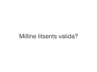 Milline litsents valida? 
 