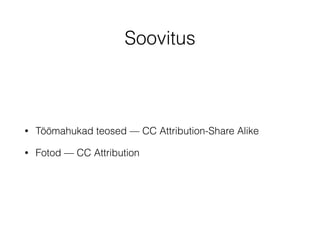 Soovitus 
• Töömahukad teosed — CC Attribution-Share Alike 
• Fotod — CC Attribution 
 