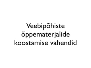 Veebipõhiste
  õppematerjalide
koostamise vahendid
 