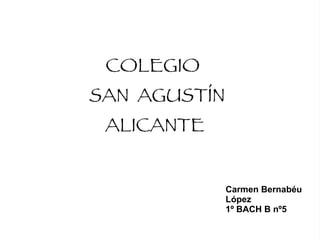 COLEGIO  SAN  AGUSTÍN ALICANTE  Carmen Bernabéu López 1º BACH B nº5 