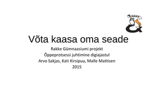 Võta kaasa oma seade
Rakke Gümnaasiumi projekt
Õppeprotsessi juhtimine digiajastul
Arvo Sakjas, Kati Kirsipuu, Malle Mattisen
2015
 