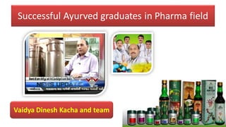 Successful Ayurved graduates in Pharma field
Vaidya Dinesh Kacha and team
 
