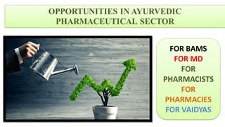 OPPORTUNITIES IN AYURVEDIC
PHARMACEUTICAL SECTOR
FOR BAMS
FOR MD
FOR
PHARMACISTS
FOR
PHARMACIES
FOR VAIDYAS
 