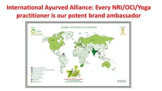 International Ayurved Alliance: Every NRI/OCI/Yoga
practitioner is our potent brand ambassador
 