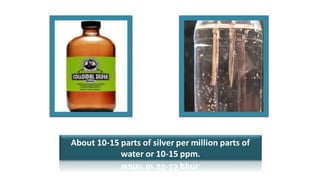 About 10-15 parts of silver per million parts of
water or 10-15 ppm.
 