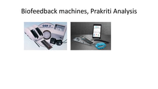 Biofeedback machines, Prakriti Analysis
 