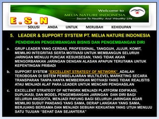E . S . N SOLUSI         ANDA         UNTUK         MERUBAH         KEHIDUPAN3. MARKETING PLAN PT MELIA NATURE INDONESIAPENGHASILAN HARIAN TANPA BATASMARKETING PLAN REVOLUSIONER, BERPIHAK KEPADA SELURUH MEMBER YANG BELUM PERNAH DILAKUKAN OLEH PERUSAHAAN MLM DI INDONESIA, MAMPU MENGATASI TRAUMA DAN PERMASALAHAN MEMBER DI SEMUA BISNIS MULTILEVEL MARKETINGPEMBAYARAN BONUS TERCEPAT (HARIAN)