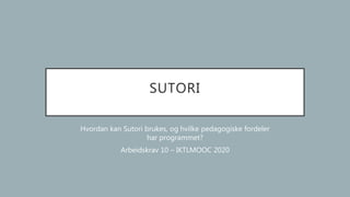 SUTORI
Hvordan kan Sutori brukes, og hvilke pedagogiske fordeler
har programmet?
Arbeidskrav 10 – IKTLMOOC 2020
 