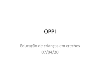 OPPI
Educação de crianças em creches
07/04/20
 