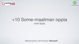 +10 Some-maailman oppia

Antti Sipilä
@MeetingPark @AnttiSipila #SomeFi
 