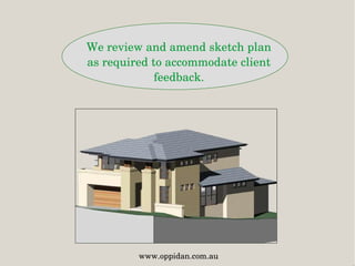 We review and amend sketch plan 
as required to accommodate client 
feedback.
www.oppidan.com.au
 